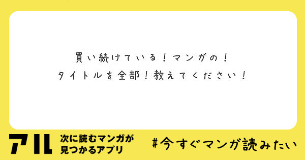 買い続けている！マンガの！
タイトルを全部！教えてください！