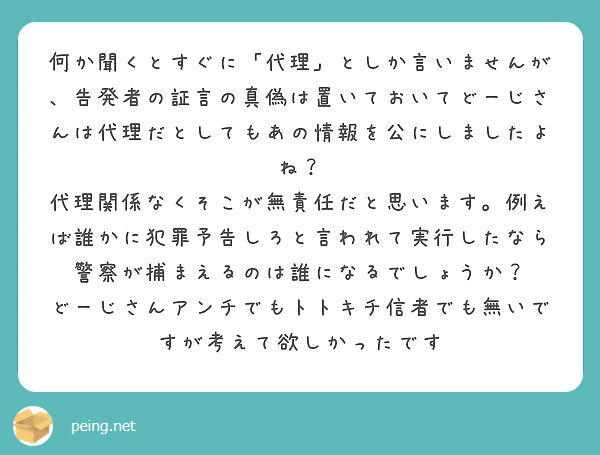 何か聞くとすぐに 代理 としか言いませんが 告発者の証言の真偽は置いておいてどーじさんは代理だとしてもあの情報を Peing 質問箱