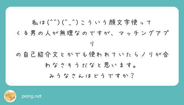 私は こういう顔文字使ってくる男の人が無理なのですが マッチングアプリ Peing 質問箱