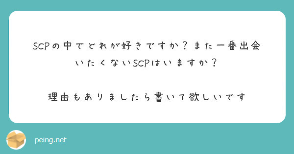 Scpの中でどれが好きですか また一番出会いたくないscpはいますか 理由もありましたら書いて欲しいです Peing 質問箱