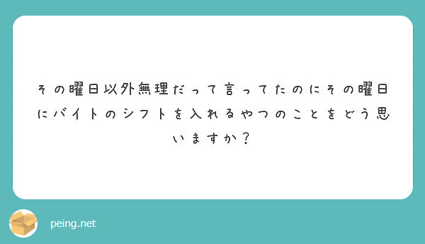 その曜日以外無理だって言ってたのにその曜日にバイトのシフトを入れるやつのことをどう思いますか Peing 質問箱