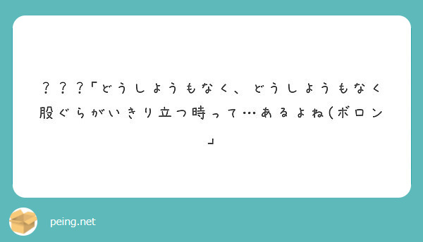 どうしようもなく どうしようもなく股ぐらがいきり立つ時って あるよね ボロン Peing 質問箱