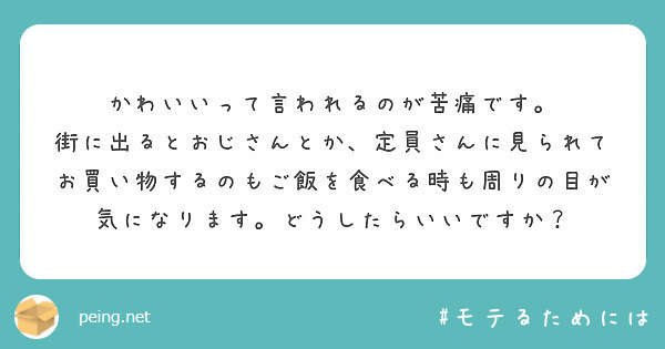 かわいいって言われるのが苦痛です 街に出るとおじさんとか 定員さんに見られて Peing 質問箱