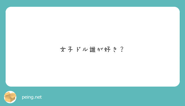 女子ドル誰が好き Peing 質問箱