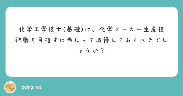 化学工学技士 基礎 は 化学メーカー生産技術職を目指すに当たって取得しておくべきでしょうか Peing 質問箱