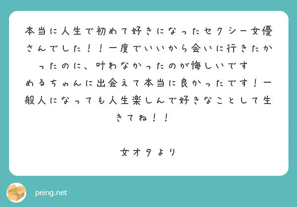 本当に人生で初めて好きになったセクシー女優さんでした！！一度でいいから会いに行きたかったのに、叶わなかったのが悔しいです😭
めるちゃんに出会えて本当に良かったです！一般人になっても人生楽しんで好きなことして生きてね！！😭

女オタより