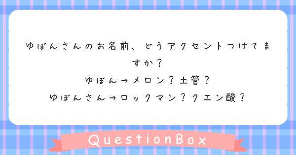 ゆぼんさんのお名前 どうアクセントつけてますか ゆぼん メロン 土管 ゆぼんさん ロックマン クエン酸 Peing 質問箱