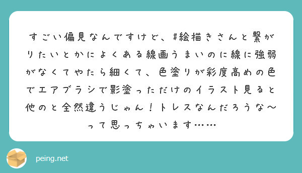 すごい偏見なんですけど 絵描きさんと繋がりたいとかによくある線画うまいのに線に強弱がなくてやたら細くて 色塗り Peing 質問箱