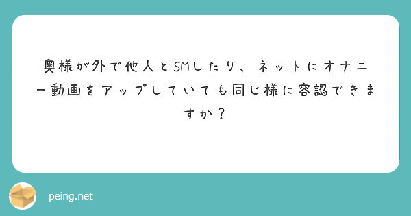 奥様が外で他人とSMしたり、ネットにオナニー動画をアップしていても同じ様に容認できますか？