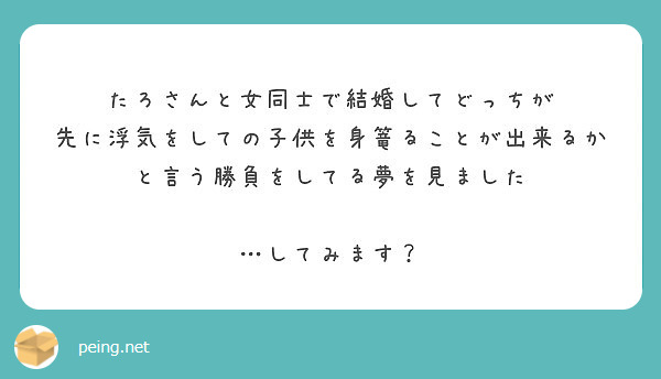 たろさんと女同士で結婚してどっちが 先に浮気をしての子供を身篭ることが出来るかと言う勝負をしてる夢を見ました Peing 質問箱