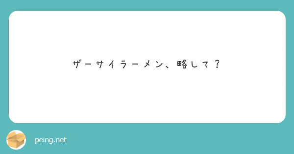 ザーサイラーメン 略して Peing 質問箱