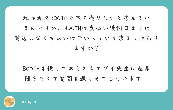 私は近々boothで本を売りたいと考えているんですが Boothは支払い後何日までに発送しなくちゃいけないってい Peing 質問箱