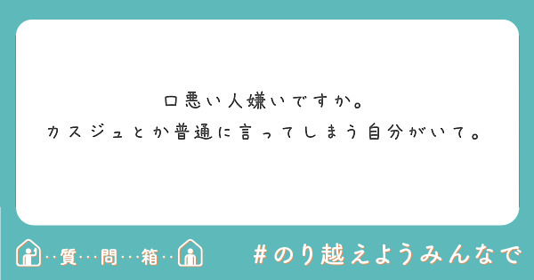 口悪い人嫌いですか カスジュとか普通に言ってしまう自分がいて Peing 質問箱