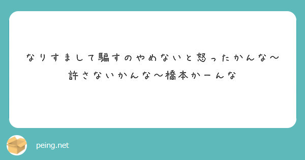 なりすまして騙すのやめないと怒ったかんな 許さないかんな 橋本かーんな Peing 質問箱