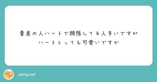 量産の人ハートで顔隠してる人多いですが ハートとっても可愛いですか Peing 質問箱