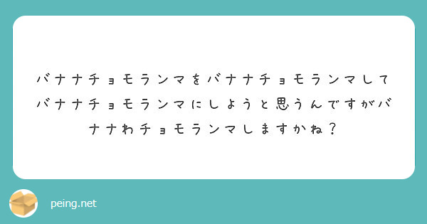 バナナチョモランマをバナナチョモランマしてバナナチョモランマにしようと思うんですがバナナわチョモランマしますかね Peing 質問箱