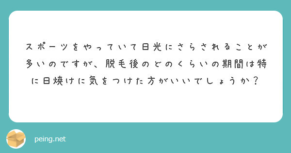 スポーツをやっていて日光にさらされることが多いのですが 脱毛後のどのくらいの期間は特に日焼けに気をつけた方がいい Peing 質問箱