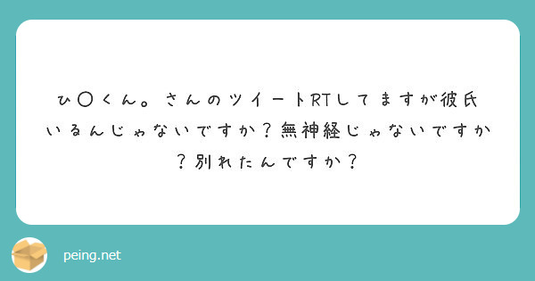 ひ くん さんのツイートrtしてますが彼氏いるんじゃないですか 無神経じゃないですか 別れたんですか Peing 質問箱