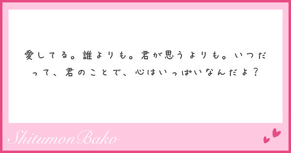 愛してる 誰よりも 君が思うよりも いつだって 君のことで 心はいっぱいなんだよ Peing 質問箱