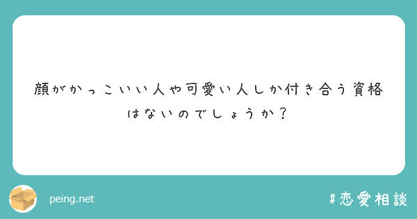 顔がかっこいい人や可愛い人しか付き合う資格はないのでしょうか Peing 質問箱