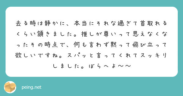 去る時は静かに 本当にそれな過ぎて首取れるくらい頷きました 推しが尊いって思えなくなったその時点で 何も言わず黙 Peing 質問箱