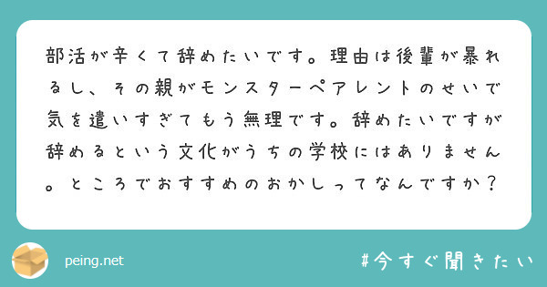 部活が辛くて辞めたいです 理由は後輩が暴れるし その親がモンスターペアレントのせいで気を遣いすぎてもう無理です Peing 質問箱