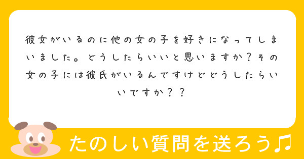 彼女がいるのに他の女の子を好きになってしまいました どうしたらいいと思いますか その女の子には彼氏がいるんですけ Peing 質問箱