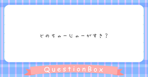 どのちゃーじゃーがすき Peing 質問箱