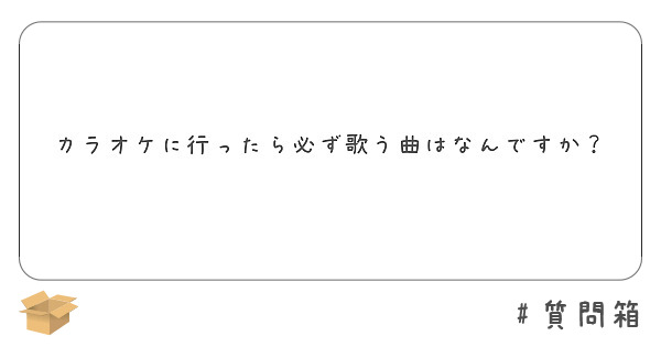 カラオケに行ったら必ず歌う曲はなんですか？