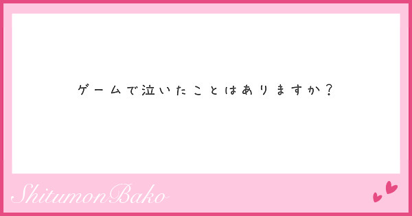 ゲームで泣いたことはありますか？
