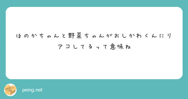 ほのかちゃんと野菜ちゃんがおしかわくんにリアコしてるって意味ね Peing 質問箱