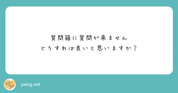 質問箱に質問が来ません
どうすれば良いと思いますか？
