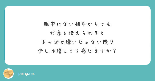 眼中にない相手からでも 好意を伝えられると よっぽど嫌いじゃない限り 少しは嬉しさを感じますか Peing 質問箱