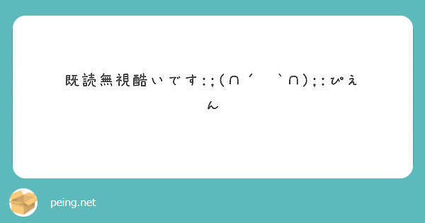 既読無視酷いです ぴえん Peing 質問箱