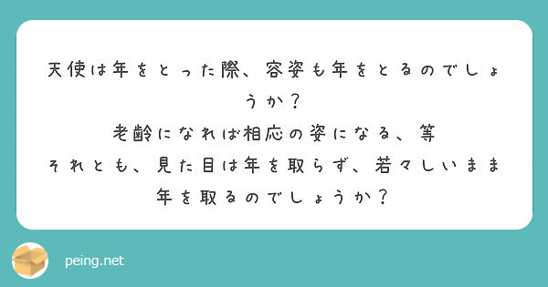 天使は年をとった際、容姿も年をとるのでしょうか？
老齢になれば相応の姿になる、等
それとも、見た目は年を取らず、若々しいまま年を取るのでしょうか？
