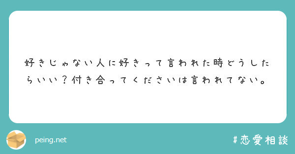 好きじゃない人に好きって言われた時どうしたらいい 付き合ってくださいは言われてない Peing 質問箱