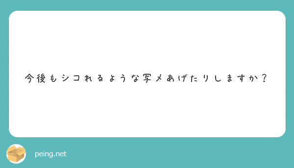 今後もシコれるような写メあげたりしますか？