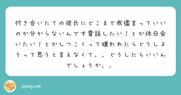 付き合いたての彼氏にどこまで我儘言っていいのか分からないんです電話したい とか休日会いたい とかしつこくって嫌わ Peing 質問箱