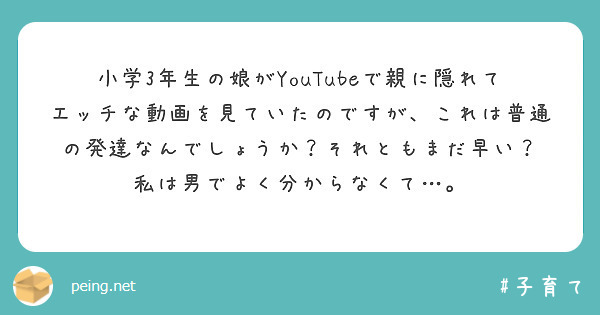 小学3年生の娘がYouTubeで親に隠れてエッチな動画を見ていたのですが、これは普通の発達なんでしょうか？それともまだ早い？
私は男でよく分からなくて…。