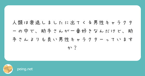 人類は衰退しましたに出てくる男性キャラクターの中で 助手さんが一番好きなんだけど 助手さんよりも良い男性キャラク Peing 質問箱