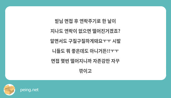 빋님 면접 후 연락주기로 한 날이 지나도 연락이 없으면 떨어진거겠죠? 알면서도 구질구질하게돼요ㅜㅜ | Peing -질문함-