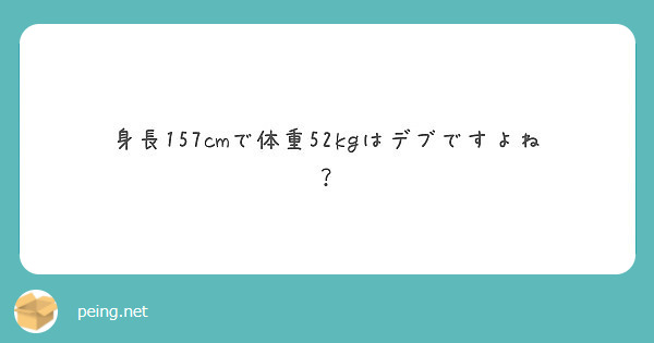 身長157cmで体重52kgはデブですよね Peing 質問箱