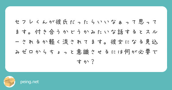 セフレくんが彼氏だったらいいなぁって思ってます 付き合うかどうかみたいな話するとスルーされるか軽く流されてます Peing 質問箱