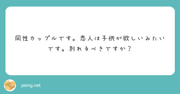 同性カップルです 恋人は子供が欲しいみたいです 別れるべきですか Peing 質問箱