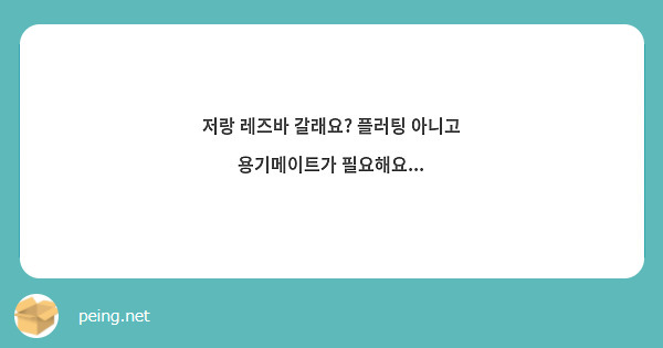 저랑 레즈바 갈래요? 플러팅 아니고 용기메이트가 필요해요... | Peing -질문함-