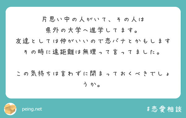 片思い中の人がいて その人は 県外の大学へ進学してます 友達としては仲がいいので恋バナとかもします Peing 質問箱