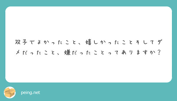 双子でよかったこと 嬉しかったことそしてダメだったこと 嫌だったことってありますか Peing 質問箱