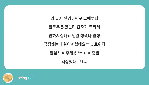 와... 저 안양어쩌구 그때부터 팔로우 했었는데 갑자기 트위터 안하시길래ㅠ 먼일 생겼나 엄청 걱정했는데 살아계셨네요ㅠ... 트위터 열심히 해주세욧 ^^.ㅠㅠ 죵말 걱정했다구요...