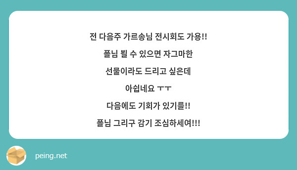 전 다음주 가르송님 전시회도 가용!!
폴님 뵐 수 있으면 자그마한 선물이라도 드리고 싶은데
아쉽네요 ㅜㅜ
다음에도 기회가 있기를!!
폴님 그리구 감기 조심하세여!!!
