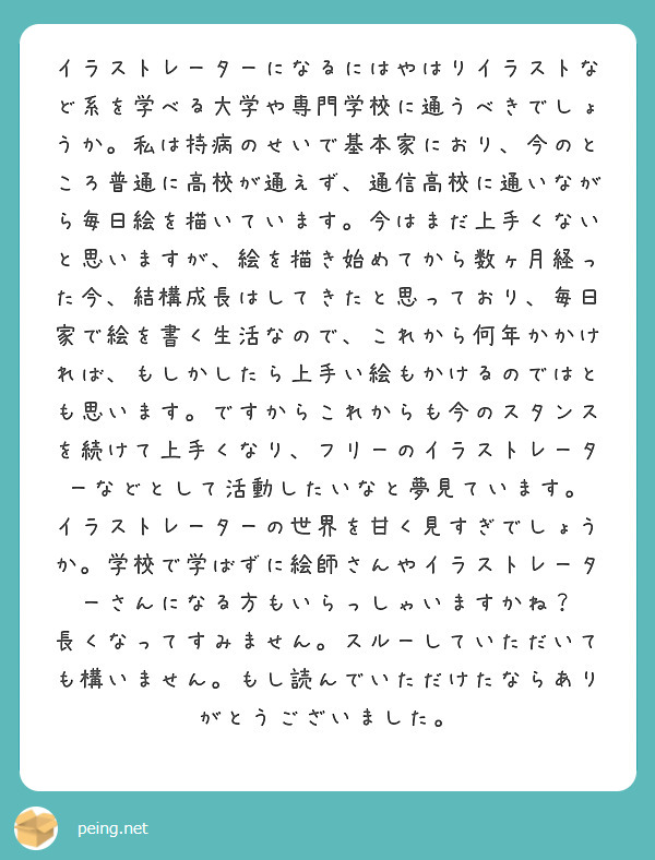 イラストレーターになるにはやはりイラストなど系を学べる大学や専門学校に通うべきでしょうか 私は持病のせいで基本家 Peing 質問箱